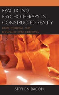 Practicing Psychotherapy in Constructed Reality, Stephen Bacon