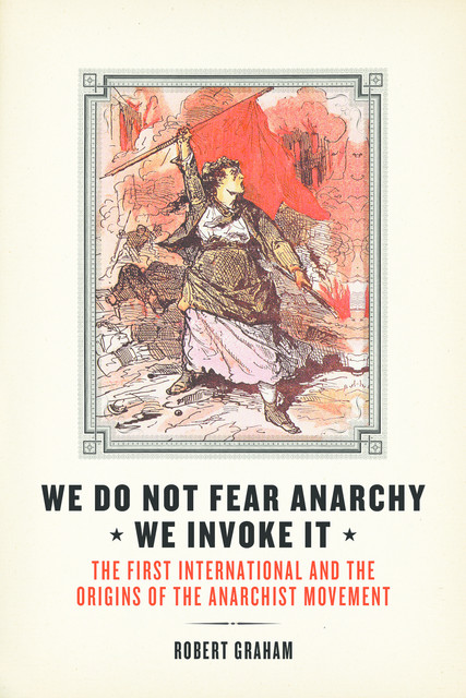 We Do Not Fear Anarchy?We Invoke It, Robert Graham