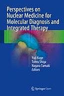 Perspectives on Nuclear Medicine for Molecular Diagnosis and Integrated Therapy, Nagara Tamaki, Tohru Shiga, Yūji Kuge