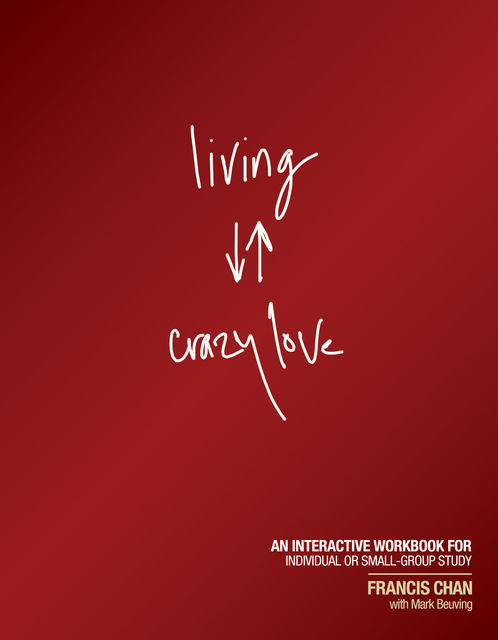 Living Crazy Love, Francis Chan, Mark Beuving