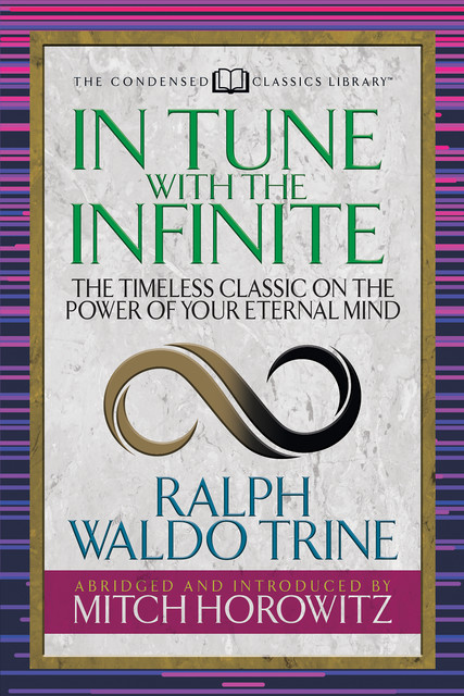 In Tune With The Infinite (Condensed Classics), Ralph Waldo Trine, Mitch Horowitz