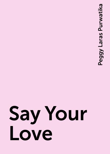 Say Your Love, Peggy Laras Purwatika