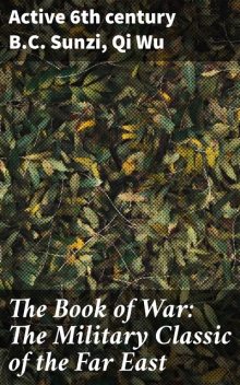 The Book of War: The Military Classic of the Far East, Wu Qi, active 6th century B.C. Sunzi