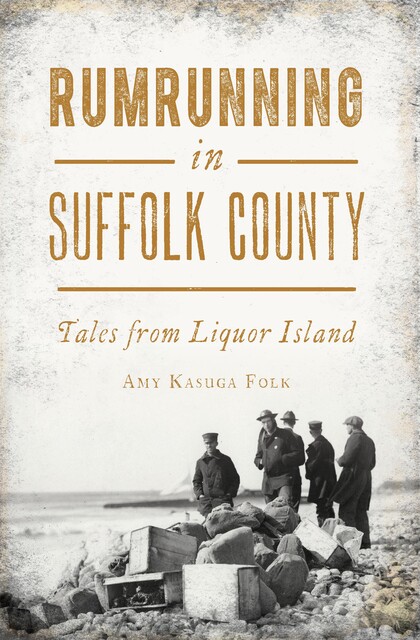 Rumrunning in Suffolk County, Amy Kasuga Folk