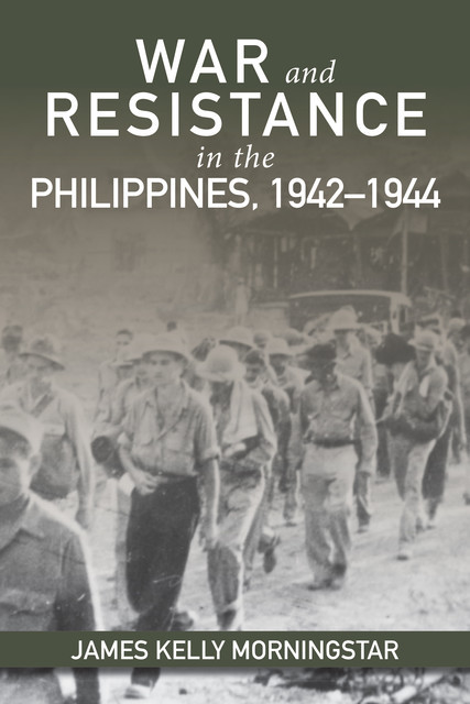 War and Resistance in the Philippines, 1942–1944, James Kelly Morningstar