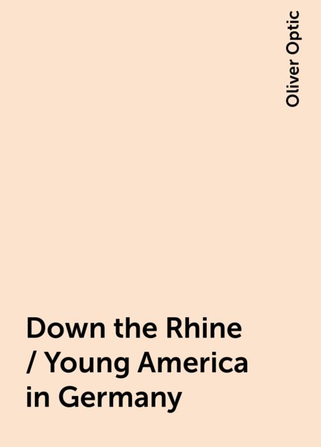 Down the Rhine / Young America in Germany, Oliver Optic