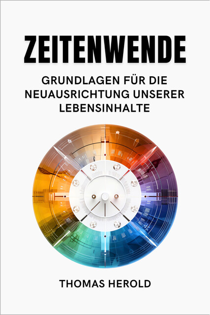 Zeitenwende – Grundlagen für die Neuausrichtung unserer Lebensinhalte, Thomas Herold