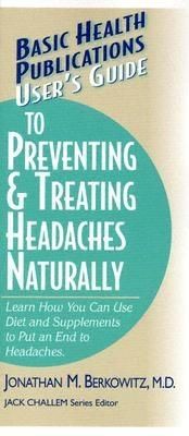 User's Guide to Preventing & Treating Headaches Naturally, Jonathan M Berkowitz