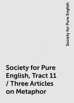 Society for Pure English, Tract 11 / Three Articles on Metaphor, Society for Pure English