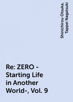 Re:ZERO -Starting Life in Another World-, Vol. 9, Tappei Nagatsuki, Shinichirou Otsuka