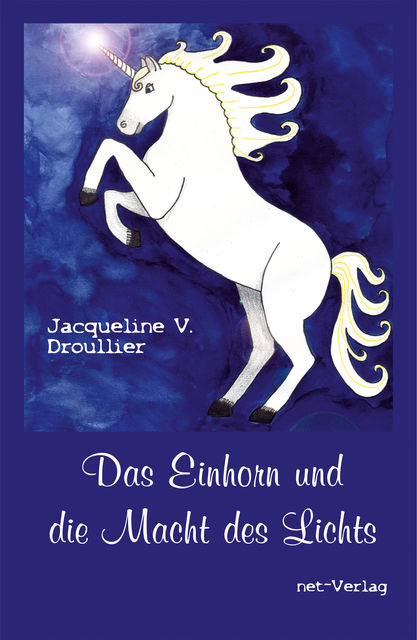 Das Einhorn und die Macht des Lichts, Jacqueline V. Droullier