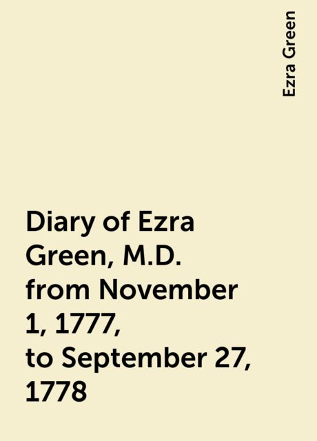 Diary of Ezra Green, M.D. from November 1, 1777, to September 27, 1778, Ezra Green