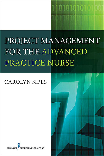 Project Management for the Advanced Practice Nurse, APRN, PMP, CNS, FAAN, RN-BC, NEA-BC, Carolyn Sipes