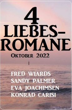 4 Liebesromane Oktober 2022, Sandy Palmer, Konrad Carisi, Eva Joachimsen, Fred Wiards