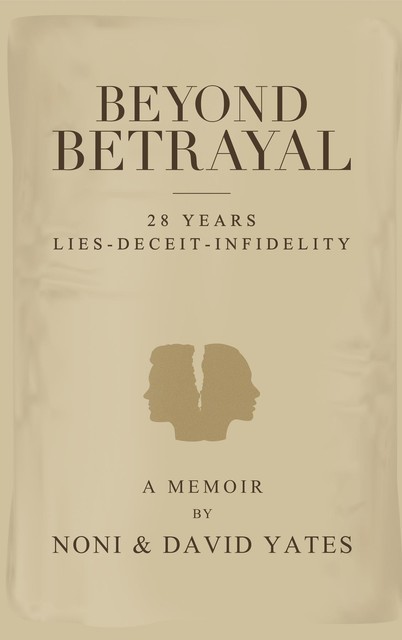 Beyond Betrayal – 28 Years Lies – Deceit – Infidelity, David Yates, Noni Yates