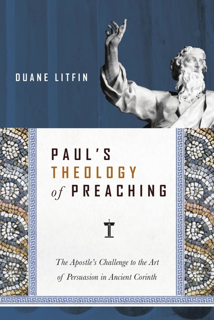 Paul's Theology of Preaching, Duane Litfin