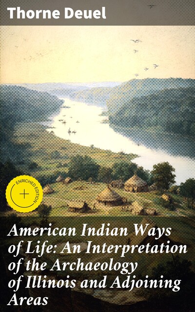 American Indian Ways of Life: An Interpretation of the Archaeology of Illinois and Adjoining Areas, Thorne Deuel