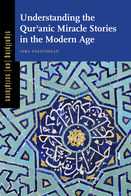 Understanding the Qurʾanic Miracle Stories in the Modern Age, Isra Yazicioglu