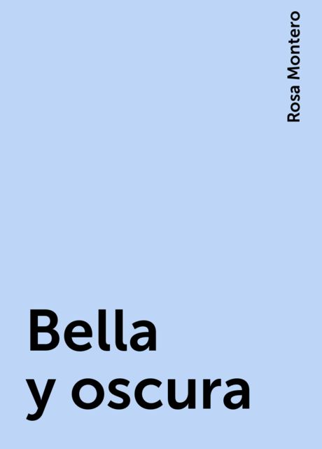 Bella y oscura, Rosa Montero