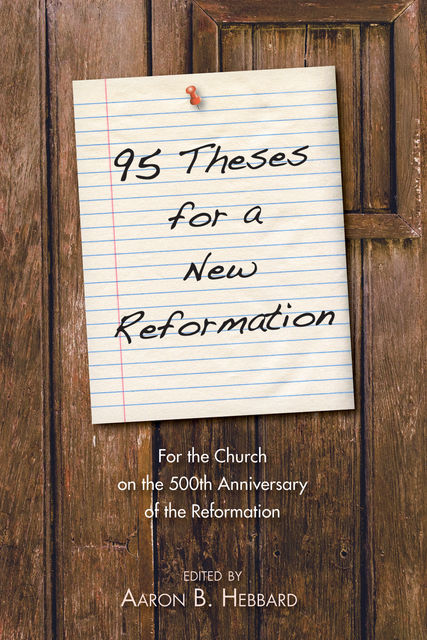 95 Theses for a New Reformation, Aaron B. Hebbard