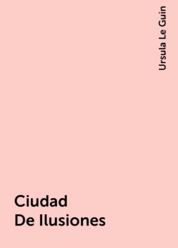Ciudad De Ilusiones, Ursula Le Guin