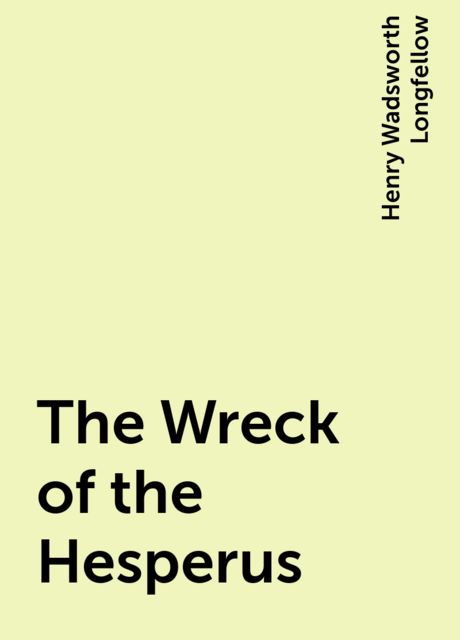 The Wreck of the Hesperus, Henry Wadsworth Longfellow