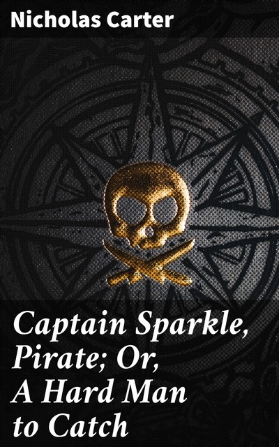 Captain Sparkle, Pirate; Or, A Hard Man to Catch, Nicholas Carter