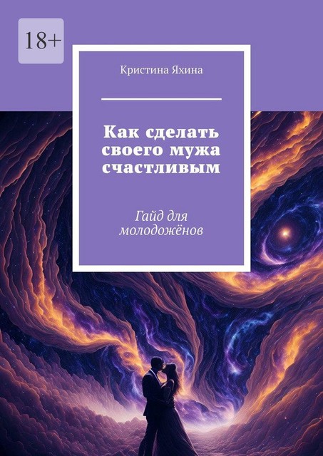 Как сделать своего мужа счастливым. Гайд для молодоженов, Кристина Яхина