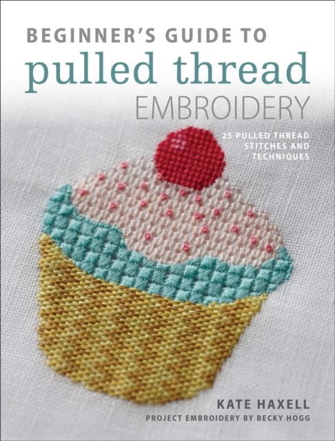 Beginner's Guide to Pulled Thread Embroidery, Kate Haxell