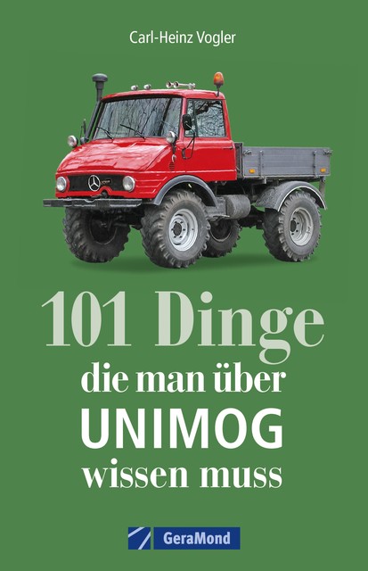 101 Dinge, die man über UNIMOG wissen muss, Carl-Heinz Vogler