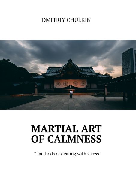 Martial art of calmness. 7 methods of dealing with stress, Dmitriy Chulkin