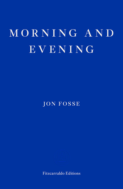 Morning and Evening — WINNER OF THE 2023 NOBEL PRIZE IN LITERATURE, Jon Fosse