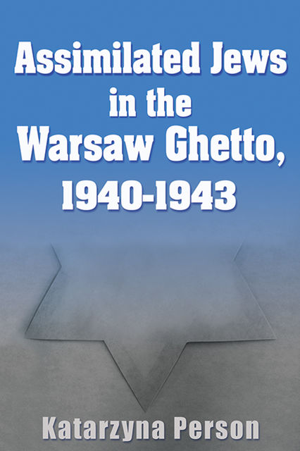Assimilated Jews in the Warsaw Ghetto, 1940–1943, Katarzyna Person