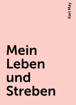 Mein Leben und Streben, Karl May