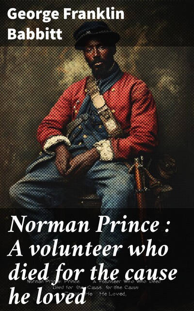 Norman Prince : A volunteer who died for the cause he loved, George Franklin Babbitt