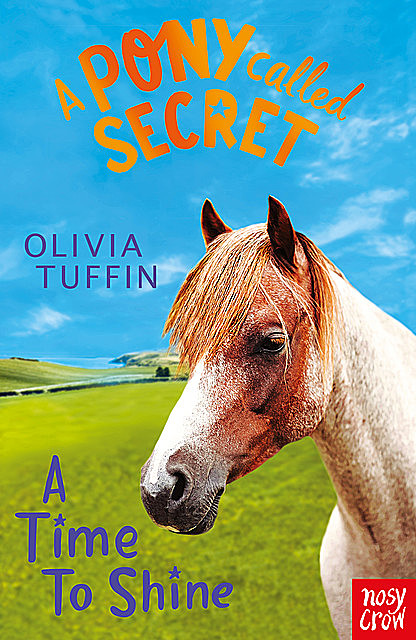 A Pony Called Secret: A Time To Shine, Olivia Tuffin