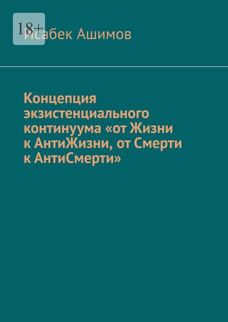 Концепция экзистенциального континуума «от Жизни к АнтиЖизни, от Смерти к АнтиСмерти», Исабек Ашимов