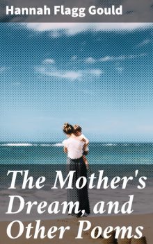 The Mother's Dream, and Other Poems, Hannah Flagg Gould