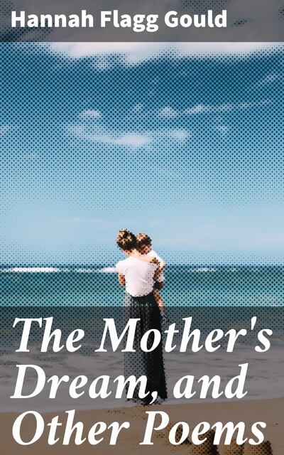 The Mother's Dream, and Other Poems, Hannah Flagg Gould
