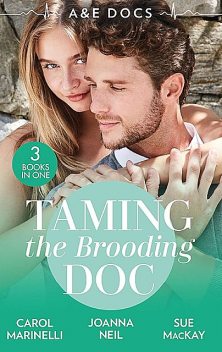 A &E Docs: Taming The Brooding Doc, Carol Marinelli, Sue MacKay, Joanna Neil