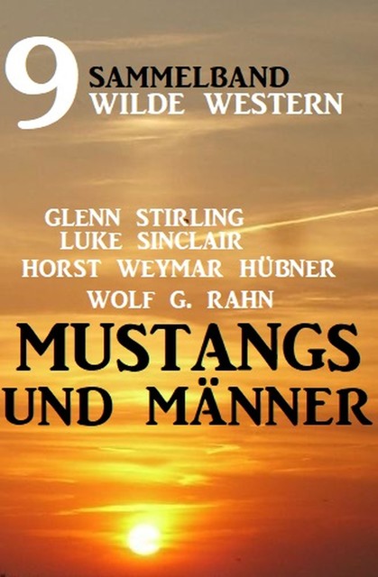 Mustangs und Männer: Sammelband 9 wilde Western, Glenn Stirling, Horst Weymar Hübner, Wolf G. Rahn, Luke Sinclair