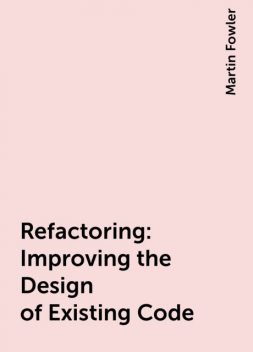 Refactoring: Improving the Design of Existing Code, Martin Fowler