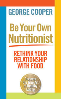 Be Your Own Nutritionist, George Cooper