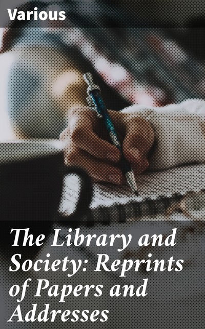 The Library and Society: Reprints of Papers and Addresses, Various