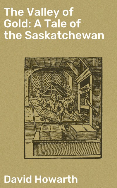 The Valley of Gold: A Tale of the Saskatchewan, David Howarth