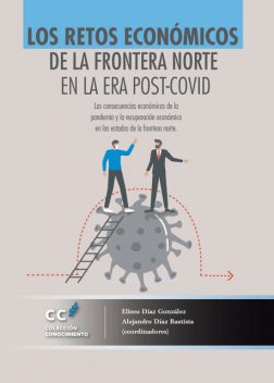 Los retos económicos de la frontera norte en la era post-Covid, Eliseo Díaz González, Alejandro Díaz Bautista