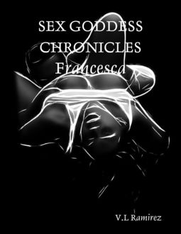 Sex Goddess Chronicles: Francesca, V. L Ramirez
