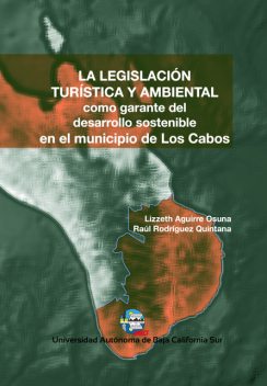 La legislación turística y ambiental como garante del desarrollo sostenible en el municipio de Los Cabos, Lizzeth Aguirre Osuna, Raúl Rodríguez Quintana