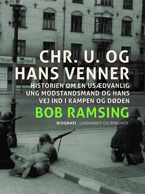 Chr. U. og hans venner. Historien om en usædvanlig ung modstandsmand og hans vej ind i kampen og døden, Bob Ramsing
