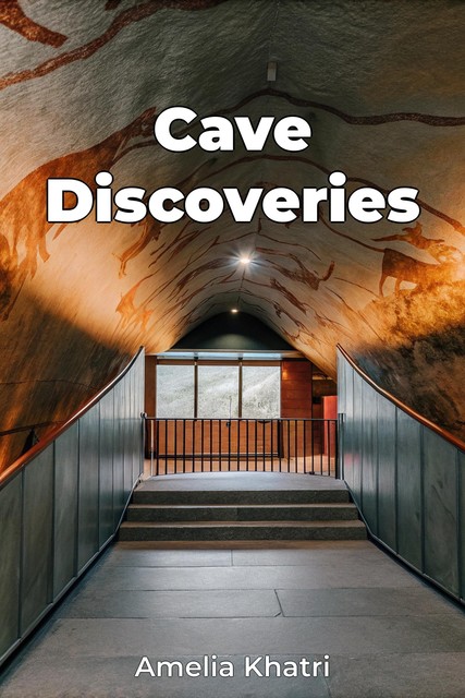 Cave Discoveries, Amelia Khatri